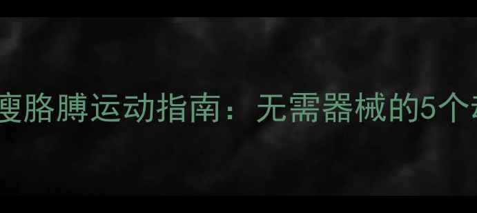 图片 高效减脂家庭版瘦肩膀瘦胳膊运动指南：无需器械的5个动作打造紧致手臂线条1