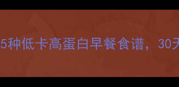 图片 高效减脂必备！5种低卡高蛋白早餐食谱，30天养成易瘦体质2