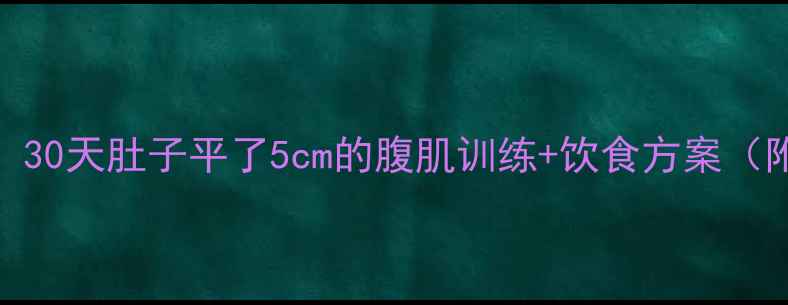 图片 高效减脂必看！30天肚子平了5cm的腹肌训练+饮食方案（附详细计划表）