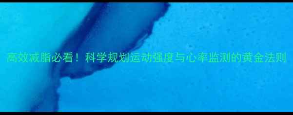 图片 高效减脂必看！科学规划运动强度与心率监测的黄金法则
