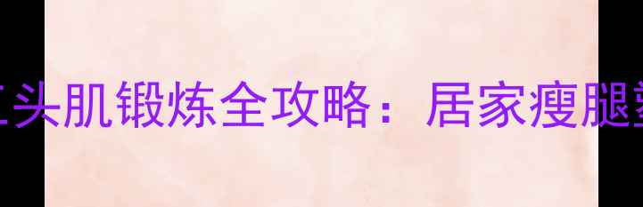 图片 高效减脂必练！小腿三头肌锻炼全攻略：居家瘦腿塑形+无器械动作指南2