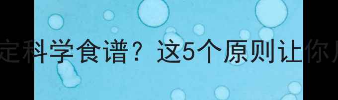 图片 高效减脂怎么制定科学食谱？这5个原则让你月瘦10斤不反弹1
