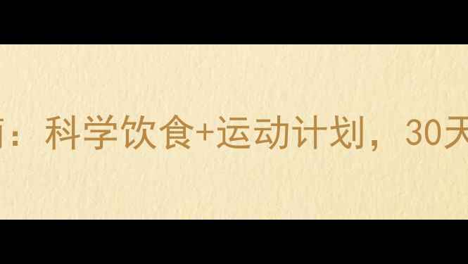 图片 高效减脂指南：科学饮食+运动计划，30天健康瘦10斤2