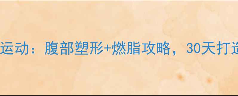 图片 高效减脂有氧运动：腹部塑形+燃脂攻略，30天打造紧致马甲线2