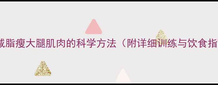 图片 高效减脂瘦大腿肌肉的科学方法（附详细训练与饮食指南）2