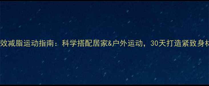 图片 高效减脂运动指南：科学搭配居家&户外运动，30天打造紧致身材2