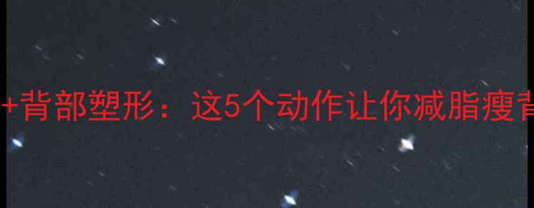 图片 高效燃脂+背部塑形：这5个动作让你减脂瘦背两不误2