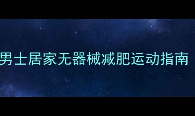 图片 高效燃脂28天！男士居家无器械减肥运动指南（附动作图解）1