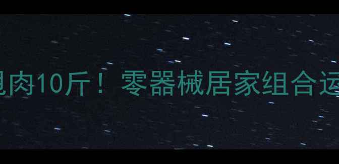 图片 高效燃脂30天甩肉10斤！零器械居家组合运动全攻略🔥💪1