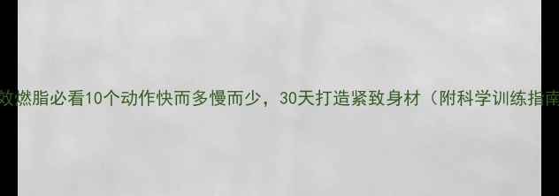 图片 高效燃脂必看10个动作快而多慢而少，30天打造紧致身材（附科学训练指南）