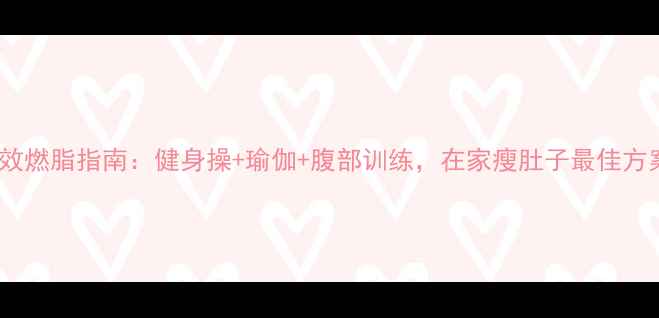 图片 高效燃脂指南：健身操+瑜伽+腹部训练，在家瘦肚子最佳方案1