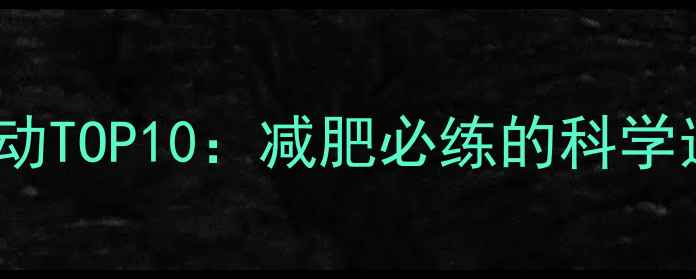 图片 高效燃脂有氧运动TOP10：减肥必练的科学选择与动作指南2