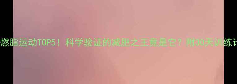 图片 高效燃脂运动TOP5！科学验证的减肥之王竟是它？附30天训练计划2