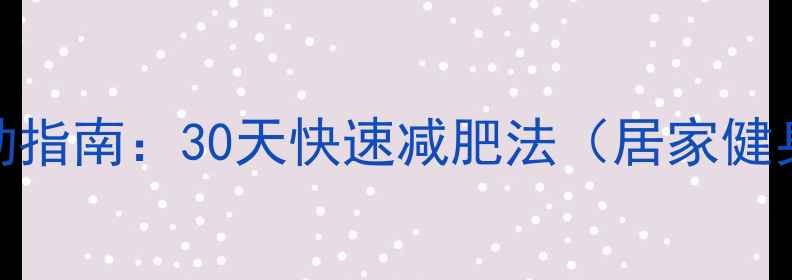 图片 高效燃脂运动指南：30天快速减肥法（居家健身房全攻略）