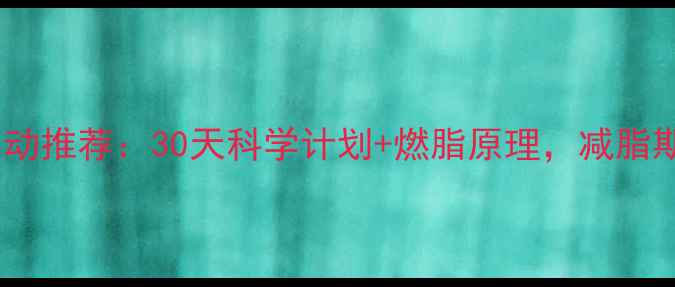 图片 高效燃脂运动推荐：30天科学计划+燃脂原理，减脂期必看指南2