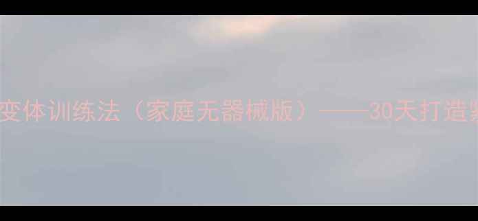 图片 高效燃脂！HIIT变体训练法（家庭无器械版）——30天打造紧致身材全攻略1