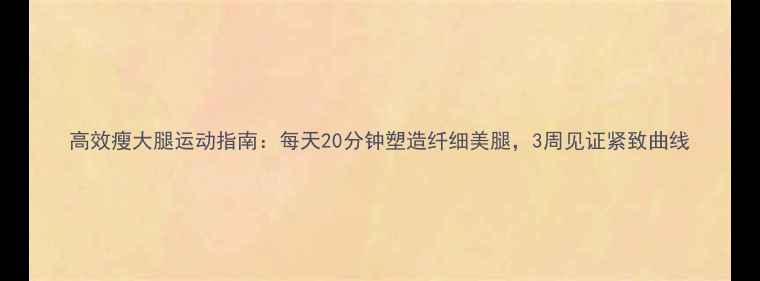图片 高效瘦大腿运动指南：每天20分钟塑造纤细美腿，3周见证紧致曲线