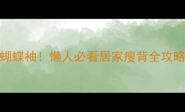 图片 高效瘦背3周告别蝴蝶袖！懒人必看居家瘦背全攻略（附动作图解）1