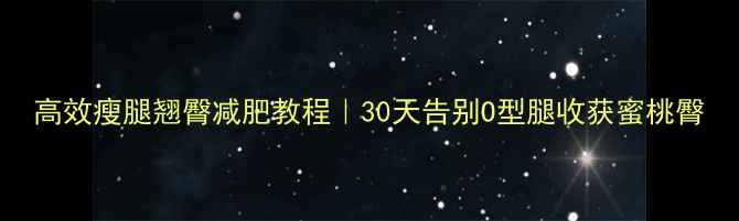 图片 高效瘦腿翘臀减肥教程｜30天告别O型腿收获蜜桃臀