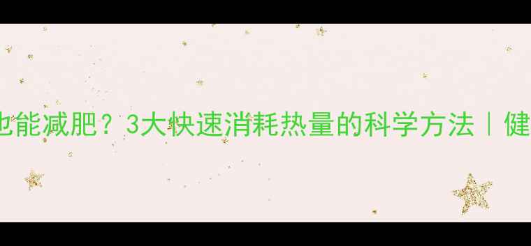 图片 高热量食物也能减肥？3大快速消耗热量的科学方法｜健康瘦身指南1