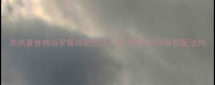 图片 高热量食物当早餐减肥无效？营养师正确早餐搭配法则