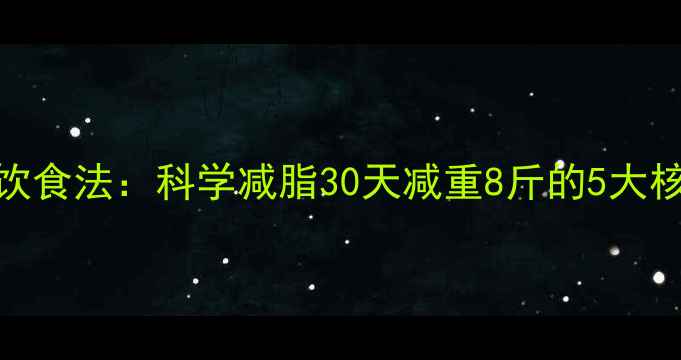 图片 高蛋白饮食法：科学减脂30天减重8斤的5大核心策略