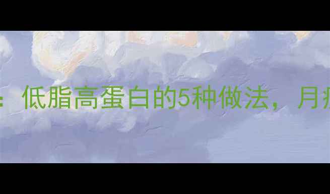 图片 鱼肉减肥食谱：低脂高蛋白的5种做法，月瘦10斤的秘密1