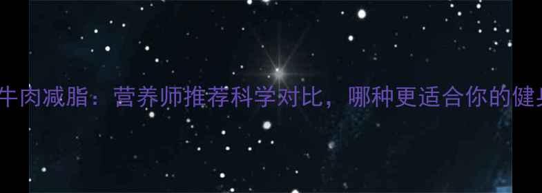 图片 鸡胸肉VS牛肉减脂：营养师推荐科学对比，哪种更适合你的健身计划？2