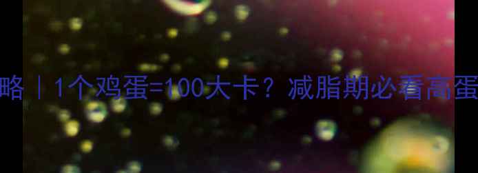 图片 鸡蛋减肥全攻略｜1个鸡蛋=100大卡？减脂期必看高蛋白低卡吃法！