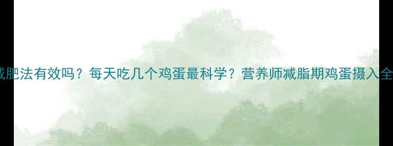 图片 鸡蛋减肥法有效吗？每天吃几个鸡蛋最科学？营养师减脂期鸡蛋摄入全攻略1