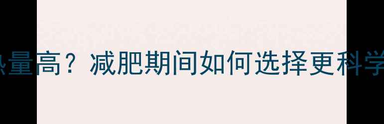 图片 鸡蛋和土豆哪个热量高？减肥期间如何选择更科学？附热量对比表1