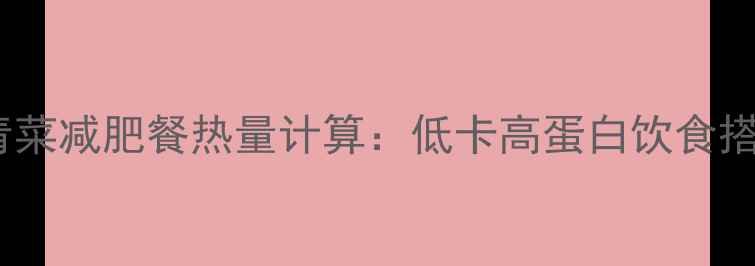 图片 鸡蛋和青菜减肥餐热量计算：低卡高蛋白饮食搭配指南1