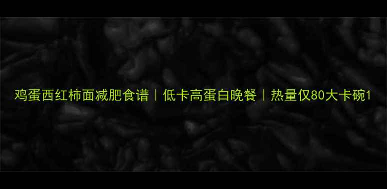 图片 鸡蛋西红柿面减肥食谱｜低卡高蛋白晚餐｜热量仅80大卡碗1