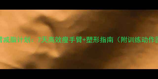 图片 麒麟臂减脂计划：7天高效瘦手臂+塑形指南（附训练动作图解）