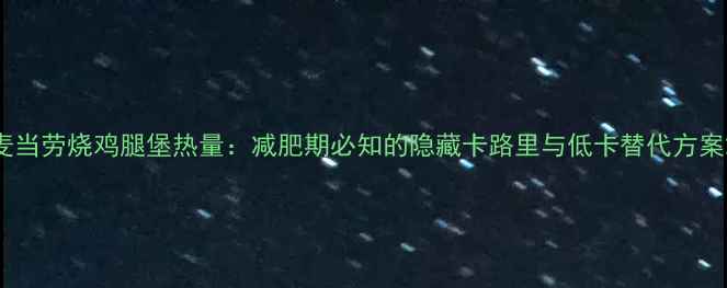图片 麦当劳烧鸡腿堡热量：减肥期必知的隐藏卡路里与低卡替代方案2