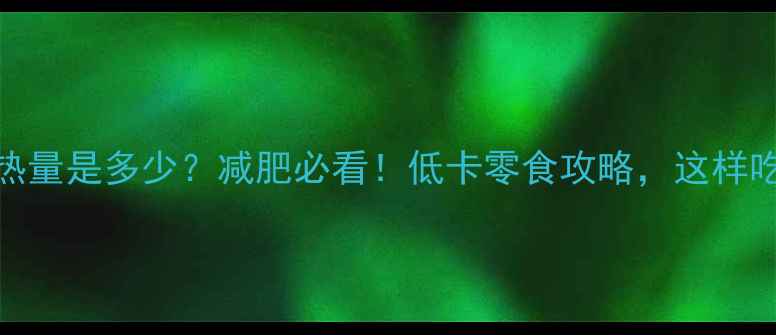 图片 麻圆热量是多少？减肥必看！低卡零食攻略，这样吃不胖
