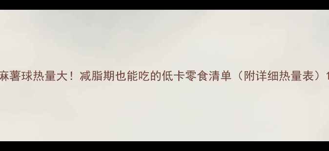 图片 麻薯球热量大！减脂期也能吃的低卡零食清单（附详细热量表）1