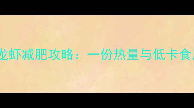 图片 麻辣小龙虾减肥攻略：一份热量与低卡食用指南1