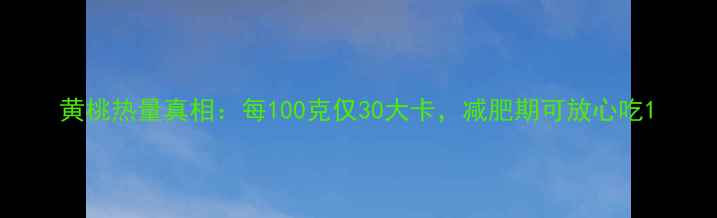 图片 黄桃热量真相：每100克仅30大卡，减肥期可放心吃1