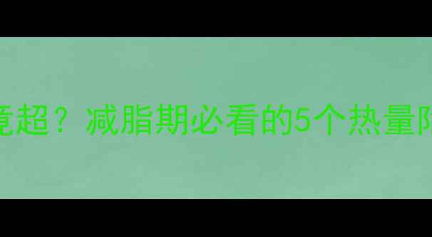 图片 黄油蛋糕热量竟超？减脂期必看的5个热量陷阱与科学解法