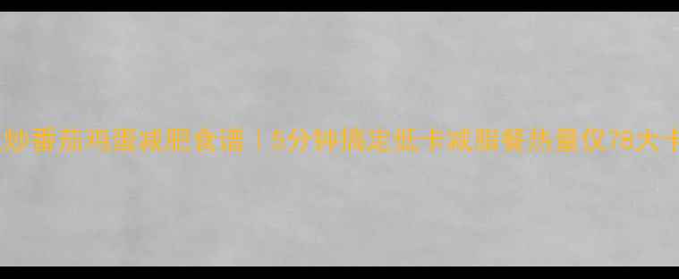 图片 黄瓜炒番茄鸡蛋减肥食谱｜5分钟搞定低卡减脂餐热量仅78大卡份2
