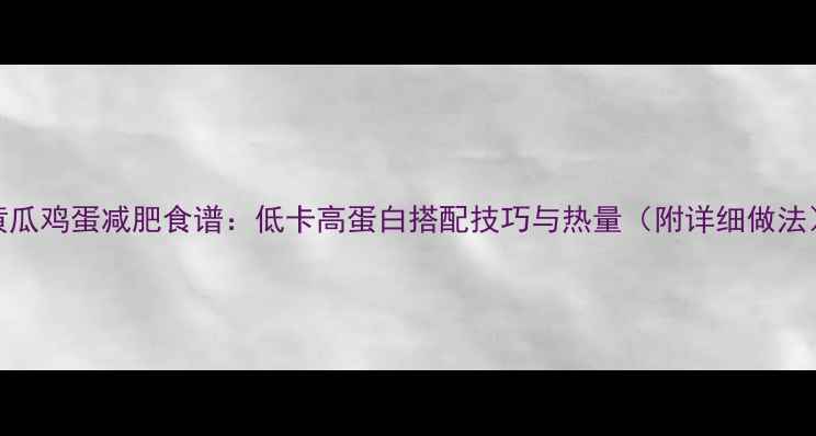 图片 黄瓜鸡蛋减肥食谱：低卡高蛋白搭配技巧与热量（附详细做法）