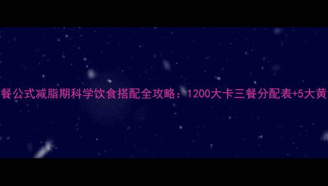图片 黄金三餐公式减脂期科学饮食搭配全攻略：1200大卡三餐分配表+5大黄金法则