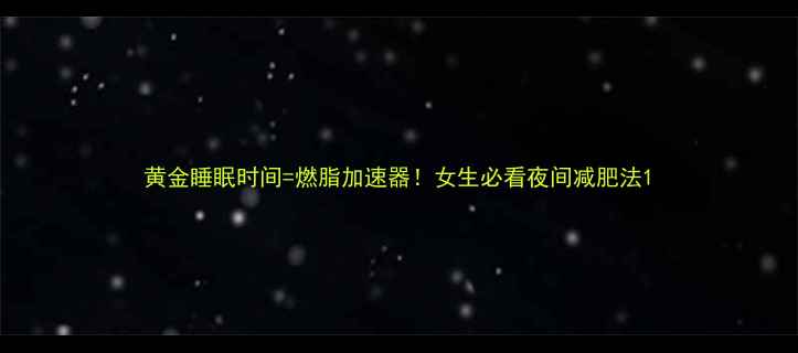 图片 黄金睡眠时间=燃脂加速器！女生必看夜间减肥法1