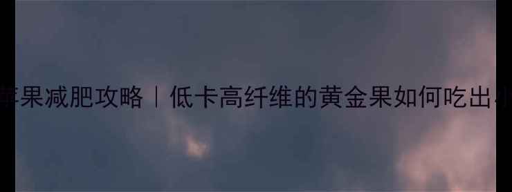 图片 黄香蕉苹果减肥攻略｜低卡高纤维的黄金果如何吃出小蛮腰🍎