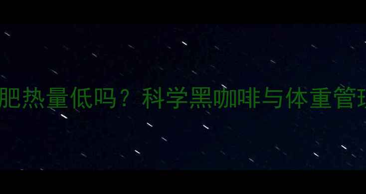 图片 黑咖啡减肥热量低吗？科学黑咖啡与体重管理的秘密2