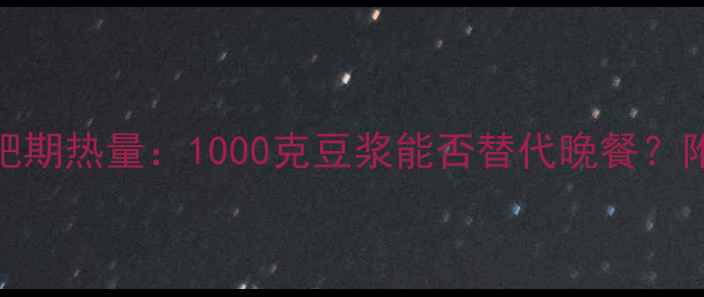 图片 黑糖甜豆浆减肥期热量：1000克豆浆能否替代晚餐？附科学饮用指南