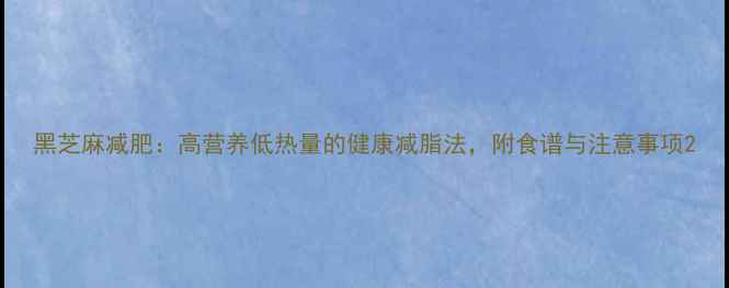 图片 黑芝麻减肥：高营养低热量的健康减脂法，附食谱与注意事项2