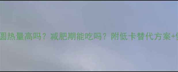 图片 黑芝麻汤圆热量高吗？减肥期能吃吗？附低卡替代方案+健康吃法2