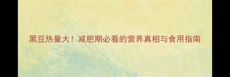 图片 黑豆热量大！减肥期必看的营养真相与食用指南